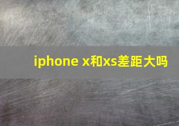 iphone x和xs差距大吗